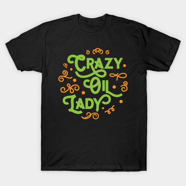 Crazy Oil Lady' Essential Oil T-Shirt by ourwackyhome